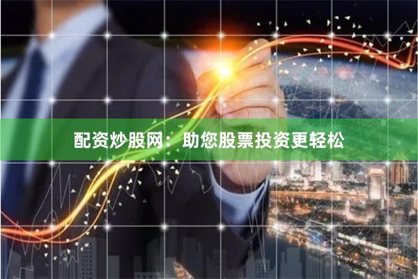 配资炒股网：助您股票投资更轻松