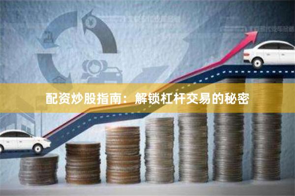 配资炒股指南：解锁杠杆交易的秘密