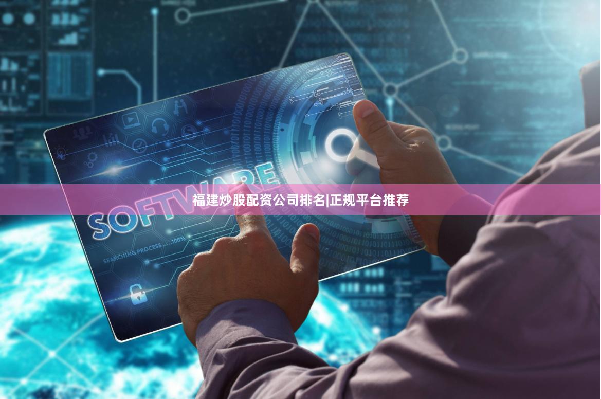 福建炒股配资公司排名|正规平台推荐