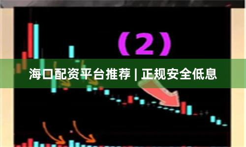 海口配资平台推荐 | 正规安全低息